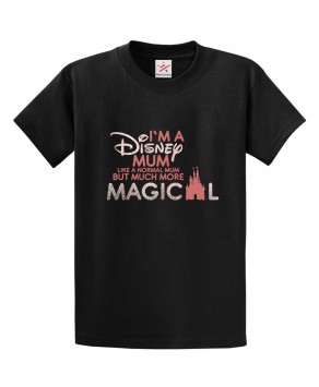I'm A Disney Mum Like A Normal Mum but Much More Magical Classic Unisex Kids and Adults T-Shirt